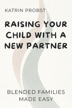 Paperback Raising Your Child with a New Partner: Blended Families Made Easy Book