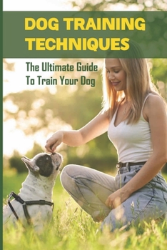 Paperback Dog Training Techniques: The Ultimate Guide To Train Your Dog: Quick And Easy Steps To Train Your Dog Book
