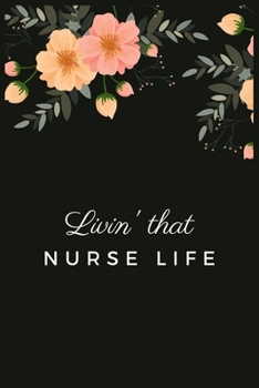 Livin' That Nurse Life: Blank Lined Journal to collect Quotes, Memories, and Stories of your Patients, Graduation Gift for Nurses, Doctors or Nurse Practitioner Funny Gift