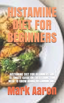 Paperback Histamine Diet for Beginners: Histamine Diet for Beginners: The Ultimate Guide on Everything You Need to Know about Histamine Diet Book