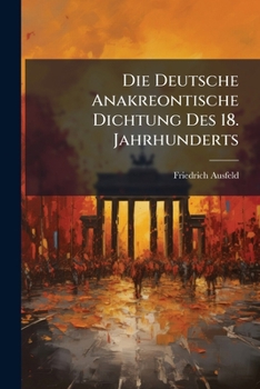 Paperback Die Deutsche Anakreontische Dichtung Des 18. Jahrhunderts [German] Book