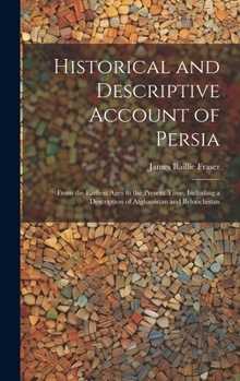 Historical and Descriptive Account of Persia: From the Earliest Ages to the Present Time, Including a Description of Afghanistan and Beloochistan