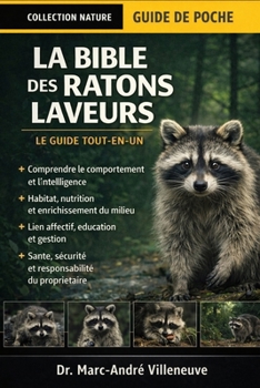 La Bible des Ratons Laveurs (Le Guide Tout-en-un): Guide complet pour prendre soin des ratons laveurs, les comprendre et les gérer — Comportement, ... débutants (French Edition)