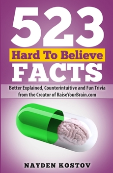 Paperback 523 Hard To Believe Facts: Better Explained, Counterintuitive and Fun Trivia from the Creator of RaiseYourBrain.com Book