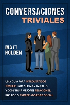 Paperback Conversaciones Triviales: Una Guía para Introvertidos Tímidos para Ser Más Amables y Construir Mejores Relaciones, Incluso si Padece Ansiedad So [Spanish] Book