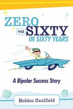 Paperback Zero to Sixty in Sixty Years: A Bipolar Success Story Book
