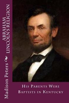 Paperback Abraham Lincoln's Religion: His parents were Baptist in Kentucky Book
