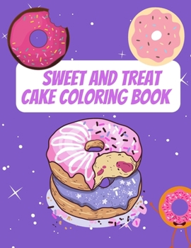 Paperback Sweet And Treat Cake Coloring Book: Delight Collection Of Desser Designs (Cookies, Cupcakes, Donuts, Ice Cream And Much More) Book