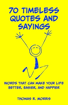 Paperback 70 Timeless Quotes and Sayings: Words That Can Make Your Life Better, Easier, and Happpier Book