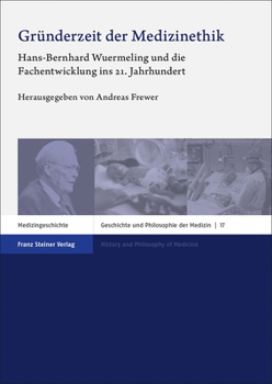 Grunderzeit Der Medizinethik: Hans-bernhard Wuermeling Und Die Fachentwicklung Ins 21. Jahrhundert (Geschichte Und Philosophie Der Medizin / History and Philosophy of Medicine, 17)