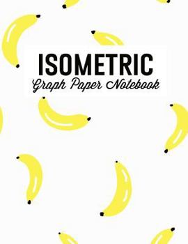 Paperback Isometric Graph Paper Notebook: For 3D Design, Sketches, Graphics and More: Bananas Book