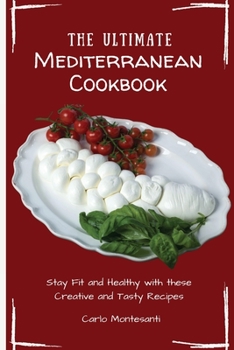Paperback The Ultimate Mediterranean Cookbook: Stay Fit and Healthy with these Creative and Tasty Recipes Book