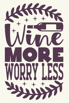 Wine More Worry Less: Wine Lover Blank Lined Notebook Journal or Notepad