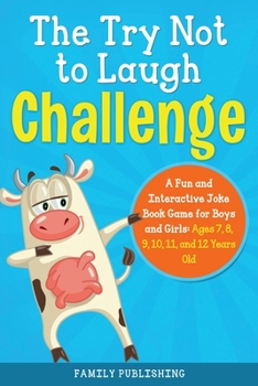 Paperback The Try Not to Laugh Challenge A Fun and Interactive Joke Book Game for Boys and Girls: Ages 7, 8, 9, 10, 11, and 12 Years Old. Book
