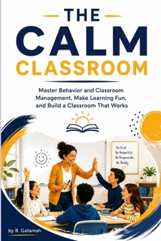 Paperback The Calm Classroom: Master Behaviour and Classroom Management, Make Learning Fun, and Build a Classroom That Works Book