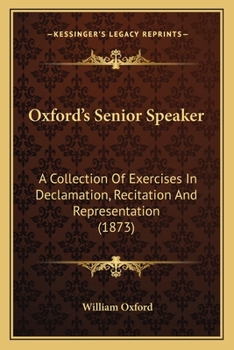 Paperback Oxford's Senior Speaker: A Collection Of Exercises In Declamation, Recitation And Representation (1873) Book