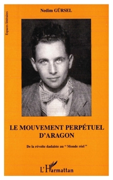 Paperback Le mouvement perpétuel d'Aragon: De la révolte dadaïste au "Monde réel" [French] Book