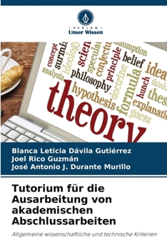 Tutorium für die Ausarbeitung von akademischen Abschlussarbeiten: Allgemeine wissenschaftliche und technische Kriterien (German Edition)