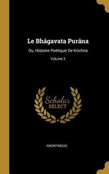 Hardcover Le Bhâgavata Purâna: Ou, Histoire Poétique De Krichna; Volume 3 [French] Book