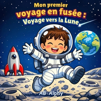 Mon premier voyage en fusée : Voyage vers la Lune: Une aventure lunaire magique pour les petits explorateurs (French Edition)
