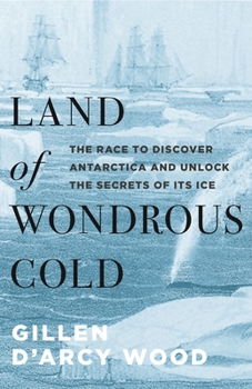 Hardcover Land of Wondrous Cold: The Race to Discover Antarctica and Unlock the Secrets of Its Ice Book