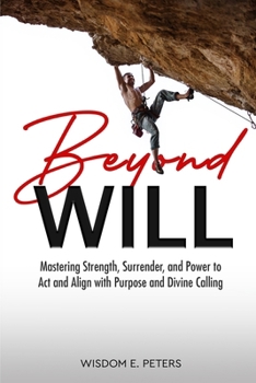 Paperback Beyond Will: Mastering Strength, Surrender, and the Power to Act and Align with Purpose and Divine Calling Book