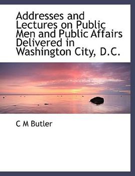 Paperback Addresses and Lectures on Public Men and Public Affairs Delivered in Washington City, D.C. Book