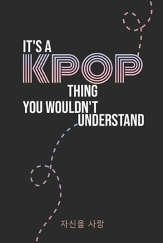 It's a KPOP Things You Wouldn't Understand: K-pop 110 Lined Pages Journal &Notebook, Kpop gift, Kpop accessories, unique gifts for teenage girls (Best Friends, Lover, Girl Friend, Daughter)