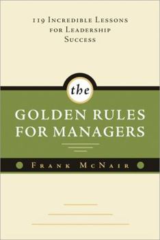 Hardcover The Golden Rules for Managers: 119 Incredible Lessons for Leadership Success Book