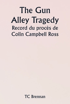 The Gun Alley Tragedy Record du procès de Colin Campbell Ross