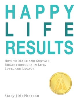 Paperback Happy Life Results: How to Make and Sustain Breakthroughs in Life, Love, and Legacy Book
