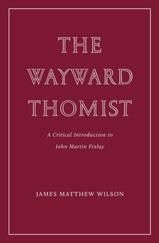 Paperback The Wayward Thomist: A Critical Introduction to John Martin Finlay Book