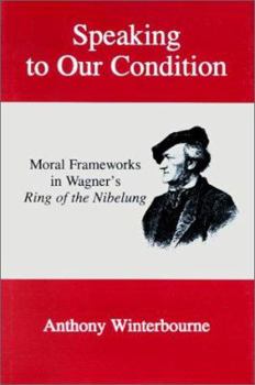 Speaking to Our Condition: Moral Frameworks in Wagner's Ring of the Nibelung