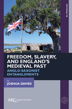 Hardcover Freedom, Slavery, and England's Medieval Past: Anglo-Saxonist Entanglements Book