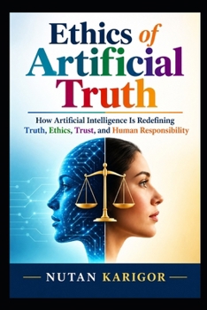 Paperback Ethics of Artificial Truth: How Artificial Intelligence Is Redefining Truth, Ethics, Trust, and Human Responsibility Book