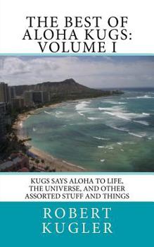 Paperback The Best of Aloha Kugs: Volume I: Kugs says Aloha to Life, the Universe, and Other Assorted Stuff and Things Book