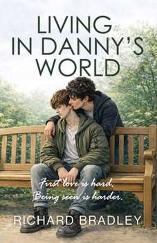 LIVING IN DANNY’S WORLD: A Heartfelt Gay Love Story About Being Seen, Being Heard and Being Yourself