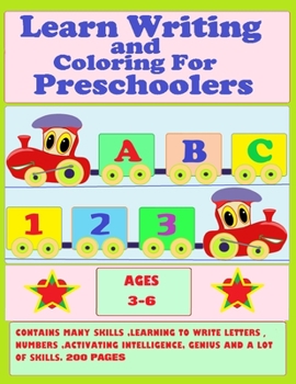 Paperback Learn Writing and Coloring For Preschoolers: Ages 3-6 CONTAINS MANY SKILLS, LEARNING TO WRITE LETTERS, NUMBERS, ACTIVATING INTELLIGENCE, GENIUS AND A Book