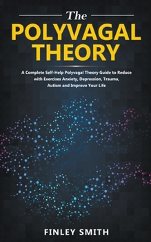 Paperback Polyvagal Theory: A Self-Help Polyvagal Theory Guide to Reduce with Self Help Exercises Anxiety, Depression, Autism, Trauma and Improve Book