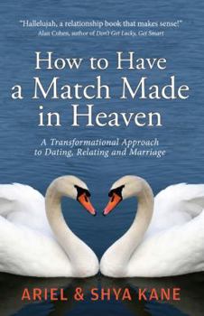 Paperback How to Have A Match Made in Heaven: A Transformational Approach to Dating, Relating, and Marriage Book