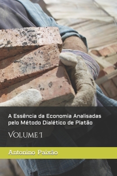 Paperback A Essência da Economia Analisadas pelo Método Dialético de Platão: Volume I [Portuguese] Book