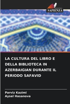 La Cultura del Libro E Della Biblioteca in Azerbaigian Durante Il Periodo Safavid (Italian Edition)