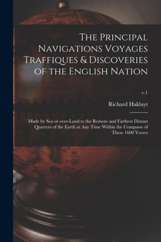 Paperback The Principal Navigations Voyages Traffiques & Discoveries of the English Nation: Made by Sea or Over-land to the Remote and Farthest Distant Quarters Book