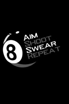 Aim shoot swear repeat: 6" x 9" 120 pages ruled Journal I 6x9 lined Notebook I Diary I Sketch I Journaling I Planner I pool & billiard lovers I funny sport