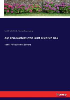 Paperback Aus dem Nachlass von Ernst Friedrich Fink: Nebst Abriss seines Lebens [German] Book