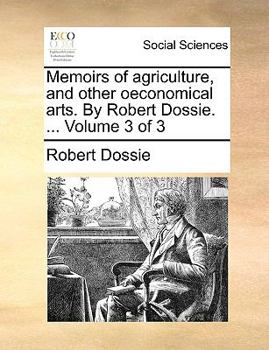 Paperback Memoirs of agriculture, and other oeconomical arts. By Robert Dossie. ... Volume 3 of 3 Book