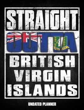 Straight Outta British Virgin Islands Undated Planner: Virgin Islander Flag Personalized Vintage Gift for Coworker Friend Customized  Planner Daily Weekly Monthly Undated Calendar Organizer Journal