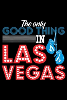 The only goog thing in las vegas: Las Vegas Boxing Gloves Club Fighter  Journal/Notebook Blank Lined Ruled 6x9 100 Pages