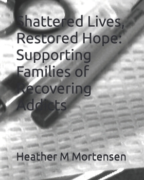 Paperback Shattered Lives, Restored Hope: Supporting Families of Recovering Addicts Book