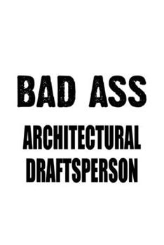 Paperback Bad Ass Architectural Draftsperson: Funny Architectural Draftsperson Notebook, Journal Gift, Diary, Doodle Gift or Notebook - 6 x 9 Compact Size- 109 Book